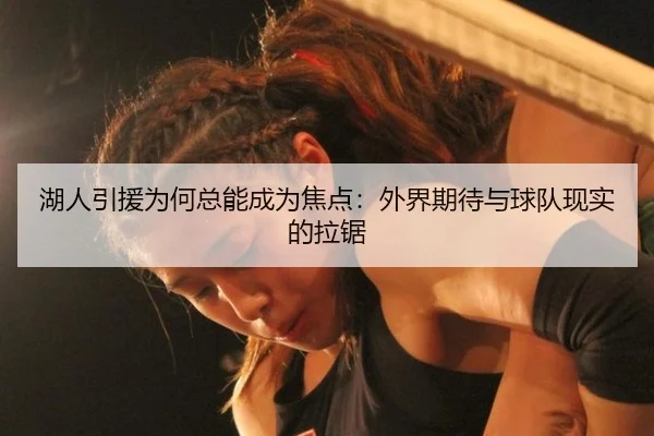 湖人引援为何总能成为焦点：外界期待与球队现实的拉锯