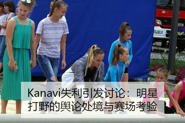 Kanavi失利引发讨论：明星打野的舆论处境与赛场考验